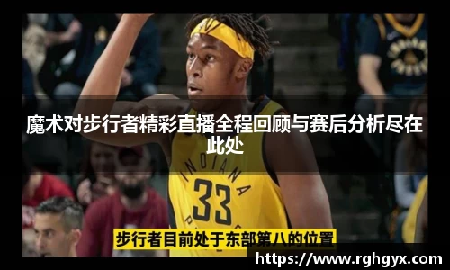 魔术对步行者精彩直播全程回顾与赛后分析尽在此处