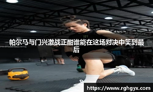 帕尔马与门兴激战正酣谁能在这场对决中笑到最后