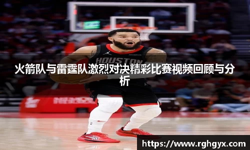 火箭队与雷霆队激烈对决精彩比赛视频回顾与分析