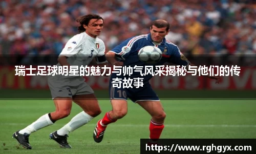 瑞士足球明星的魅力与帅气风采揭秘与他们的传奇故事